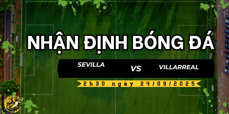 Nhận định bóng đá Sevilla vs Villarreal, 2h30 ngày 24/09 4 Socolive TV nhận định và dự đoán kết quả trận đấu